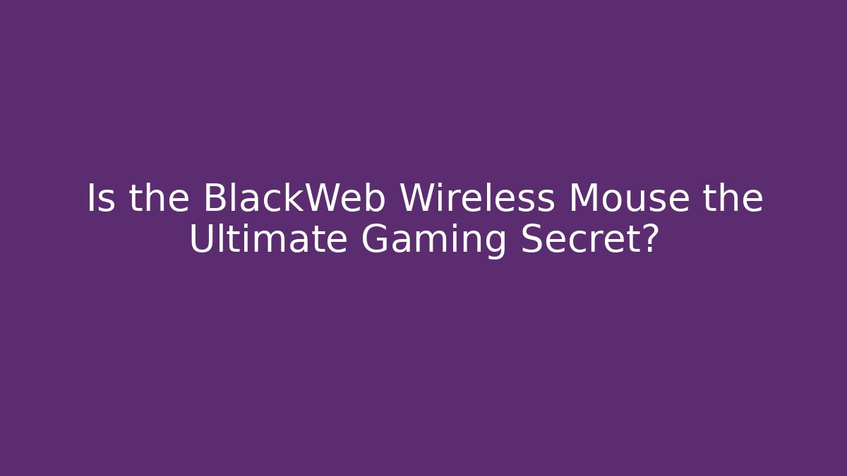 Is the BlackWeb Wireless Mouse the Ultimate Gaming Secret?