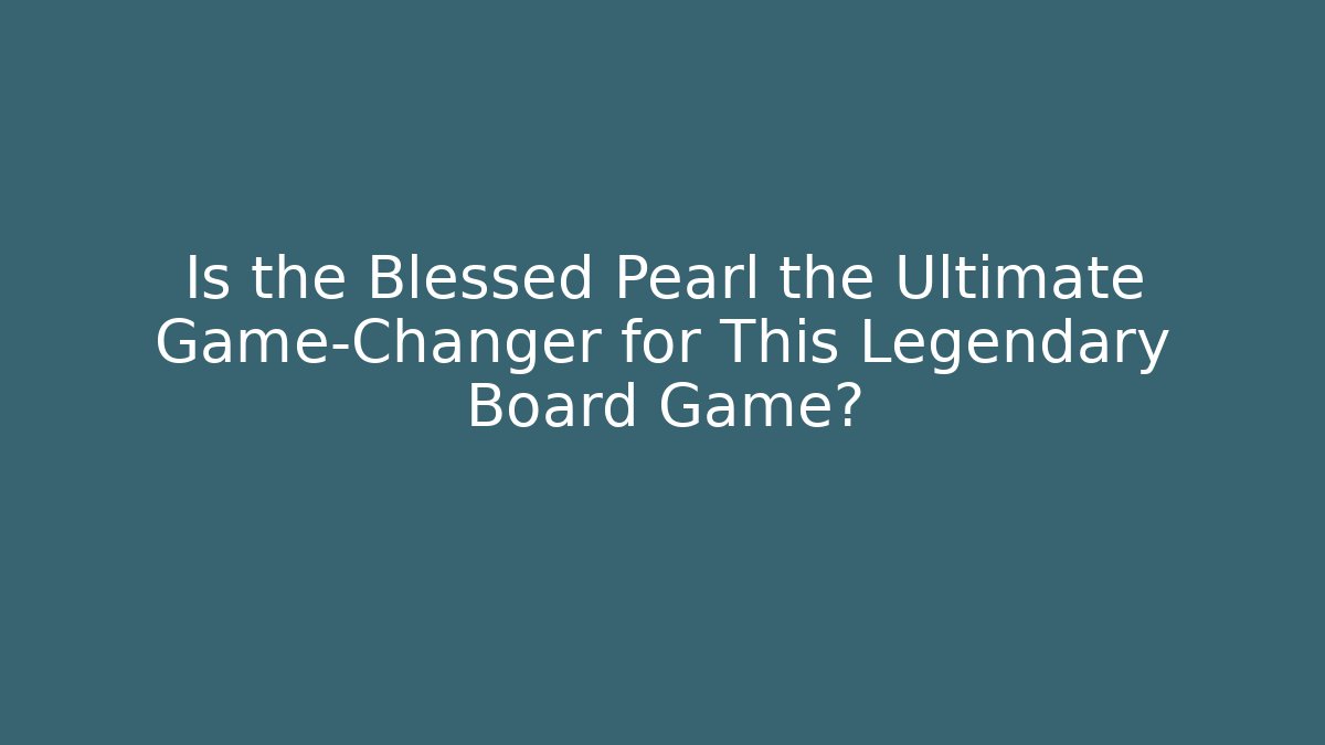 Is the Blessed Pearl the Ultimate Game-Changer for This Legendary Board Game?