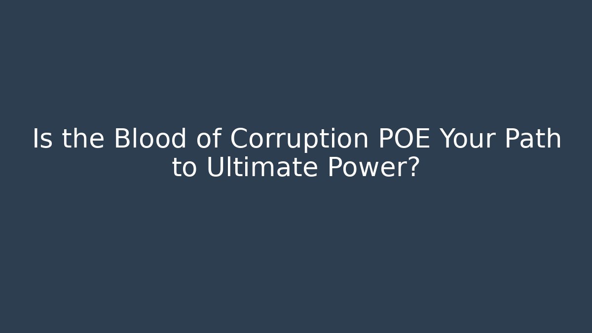 Is the Blood of Corruption POE Your Path to Ultimate Power?