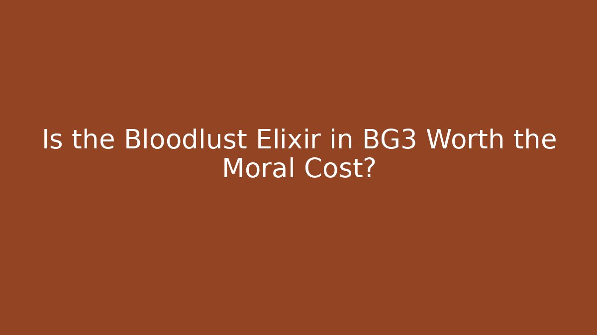Is the Bloodlust Elixir in BG3 Worth the Moral Cost?