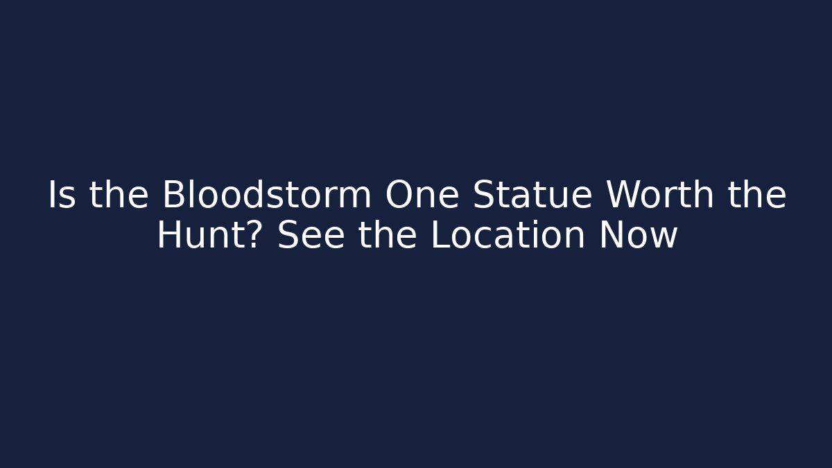 Is the Bloodstorm One Statue Worth the Hunt? See the Location Now