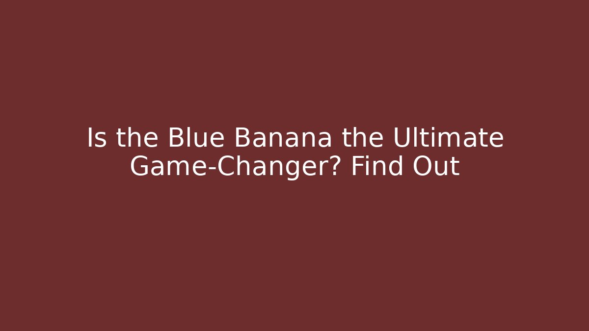 Is the Blue Banana the Ultimate Game-Changer? Find Out
