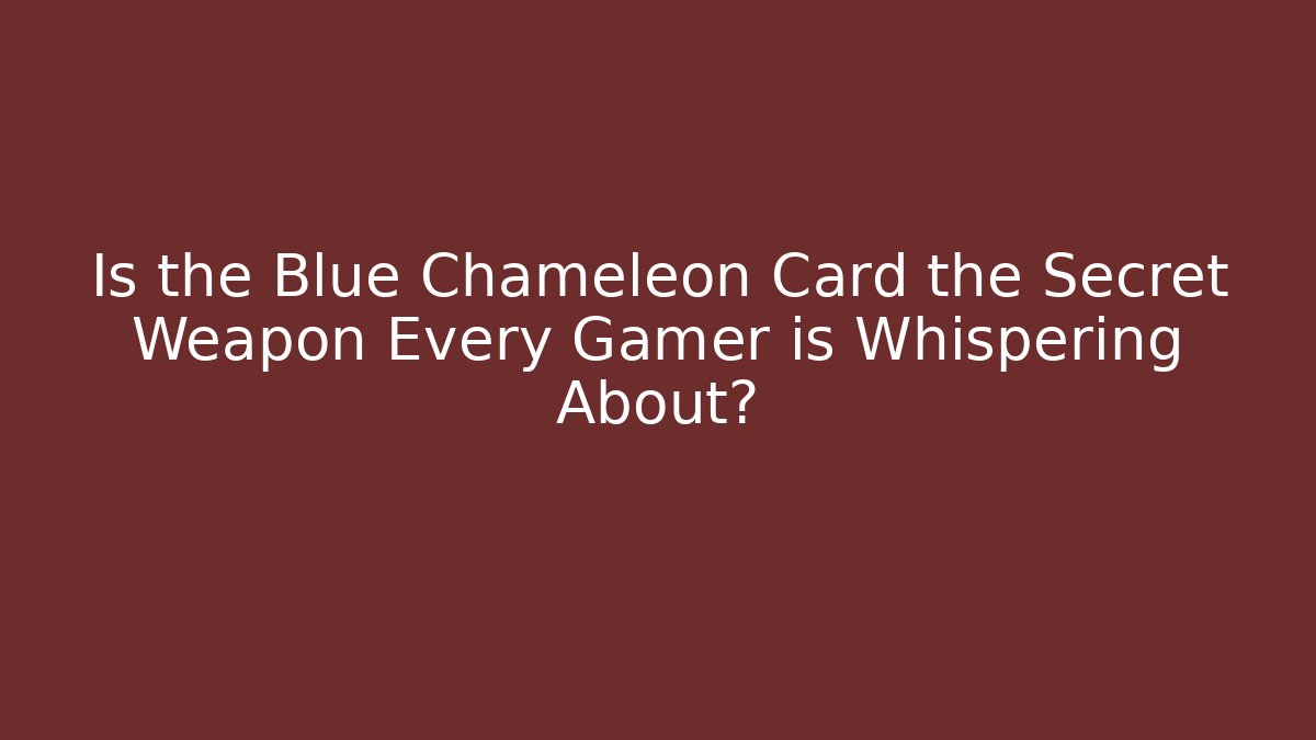 Is the Blue Chameleon Card the Secret Weapon Every Gamer is Whispering About?