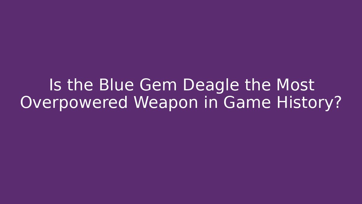 Is the Blue Gem Deagle the Most Overpowered Weapon in Game History?