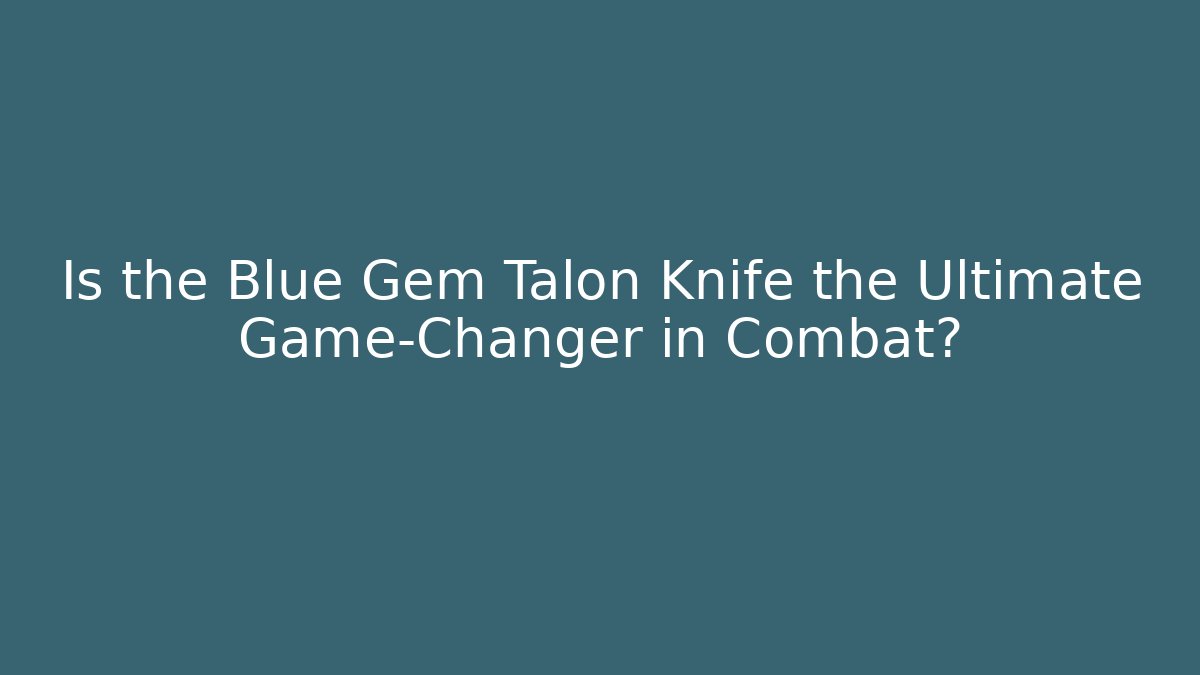 Is the Blue Gem Talon Knife the Ultimate Game-Changer in Combat?