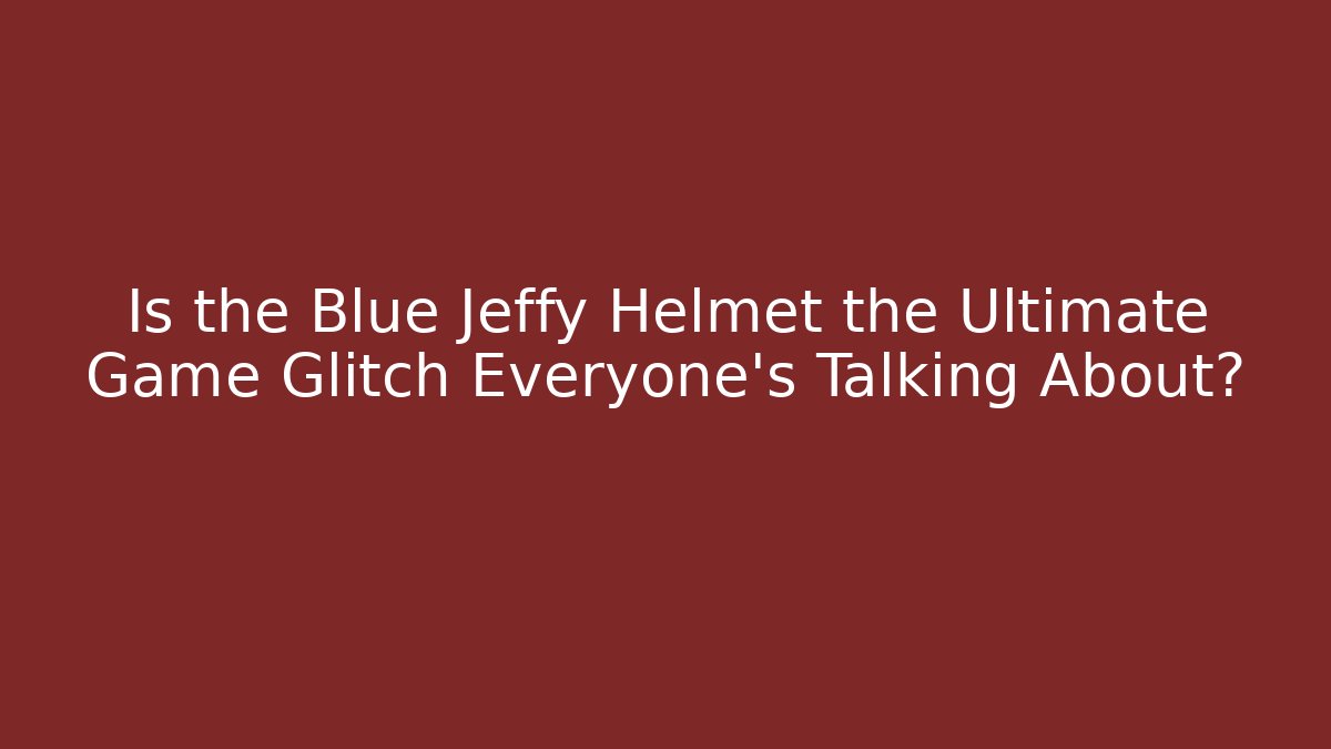 Is the Blue Jeffy Helmet the Ultimate Game Glitch Everyone’s Talking About?