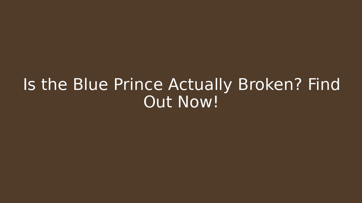 Is the Blue Prince Actually Broken? Find Out Now!