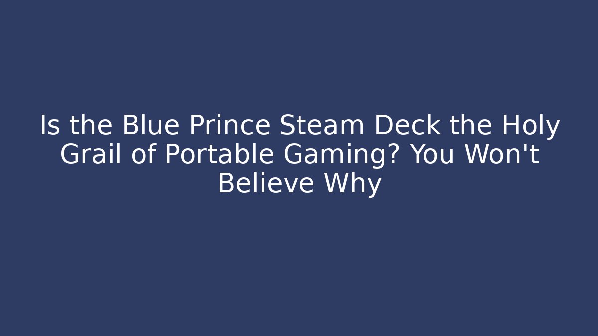 Is the Blue Prince Steam Deck the Holy Grail of Portable Gaming? You Won't Believe Why