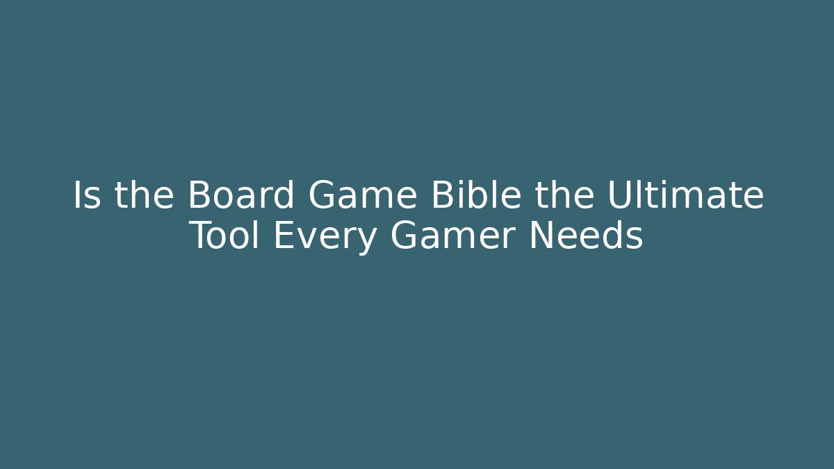Is the Board Game Bible the Ultimate Tool Every Gamer Needs