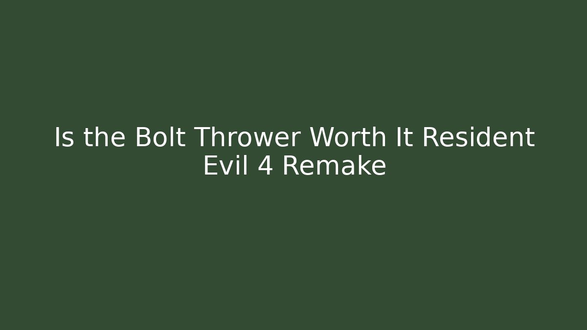 Is the Bolt Thrower Worth It Resident Evil 4 Remake - Create More Assets