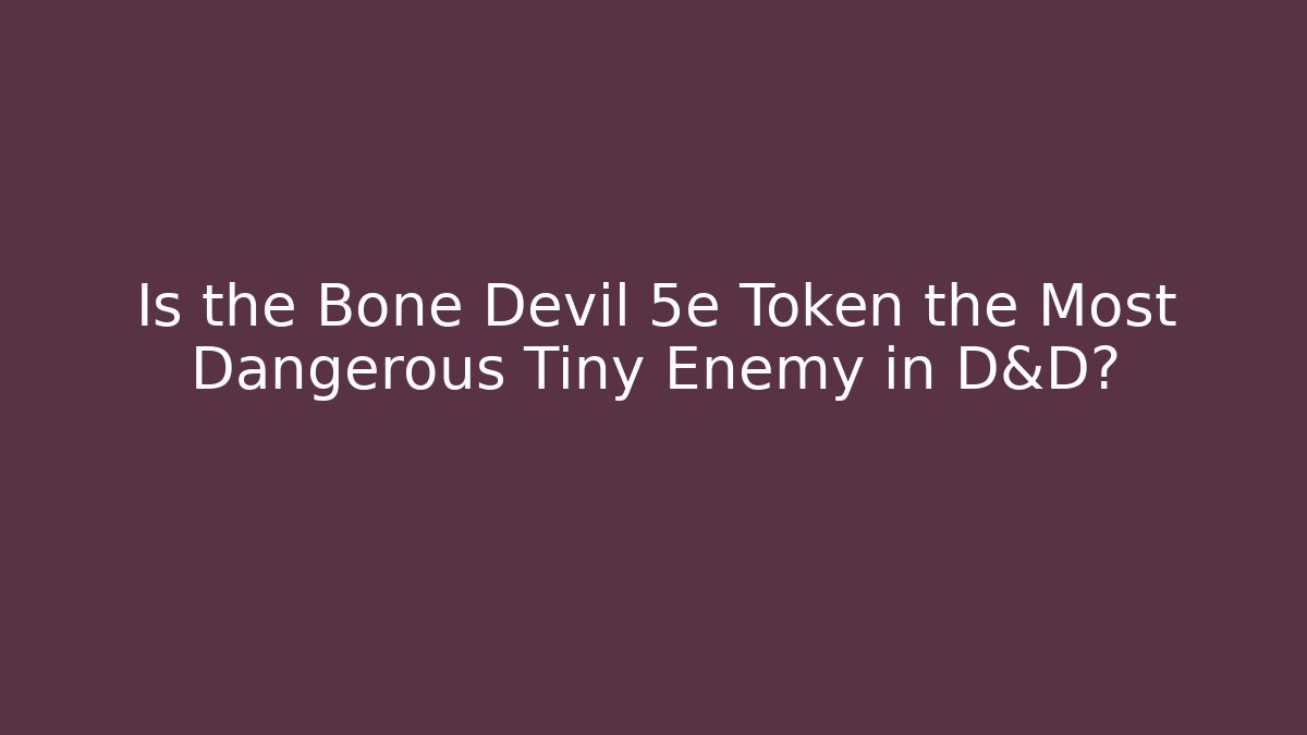 Is the Bone Devil 5e Token the Most Dangerous Tiny Enemy in D&D?