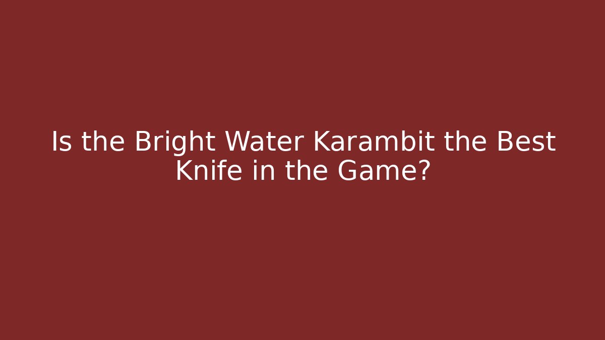 Is the Bright Water Karambit the Best Knife in the Game?