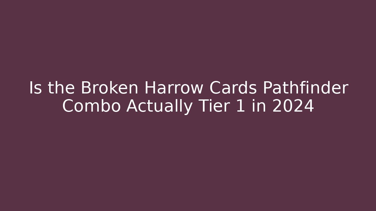 Is the Broken Harrow Cards Pathfinder Combo Actually Tier 1 in 2024