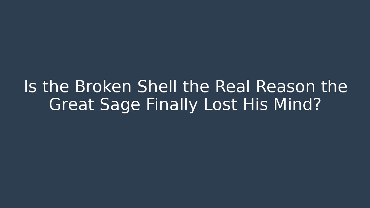 Is the Broken Shell the Real Reason the Great Sage Finally Lost His Mind?