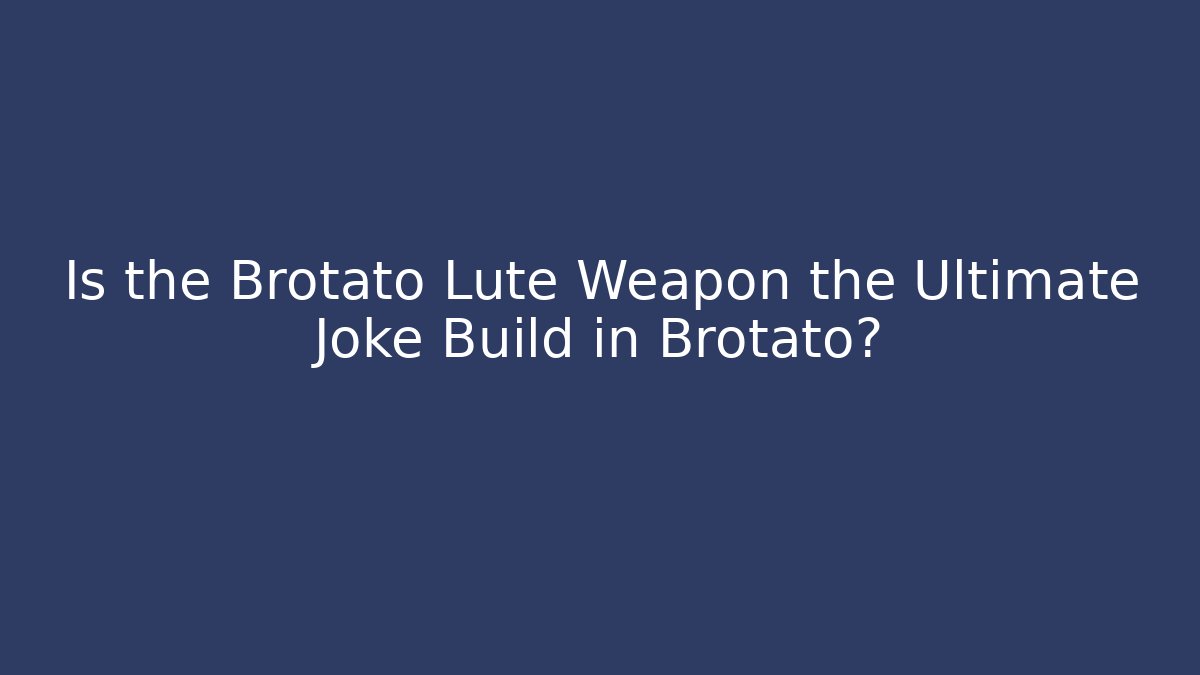 Is the Brotato Lute Weapon the Ultimate Joke Build in Brotato?
