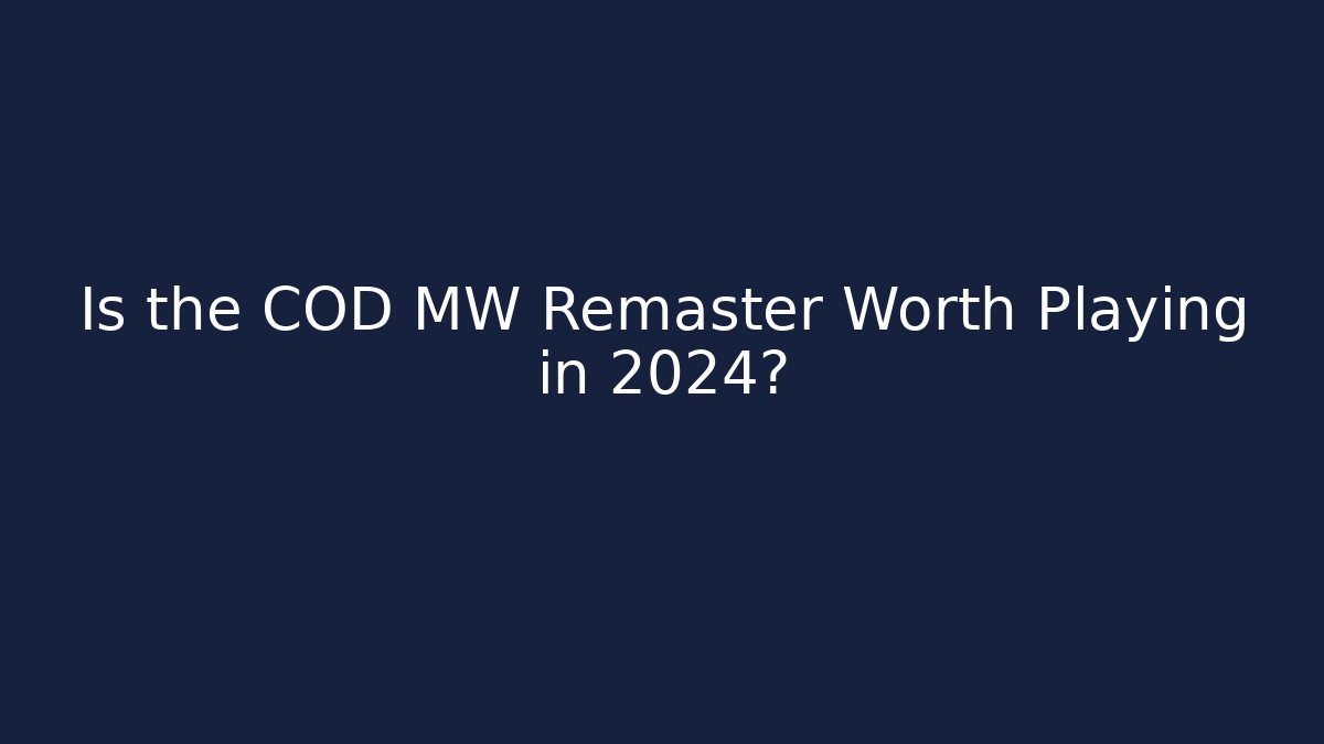 Is the COD MW Remaster Worth Playing in 2024?