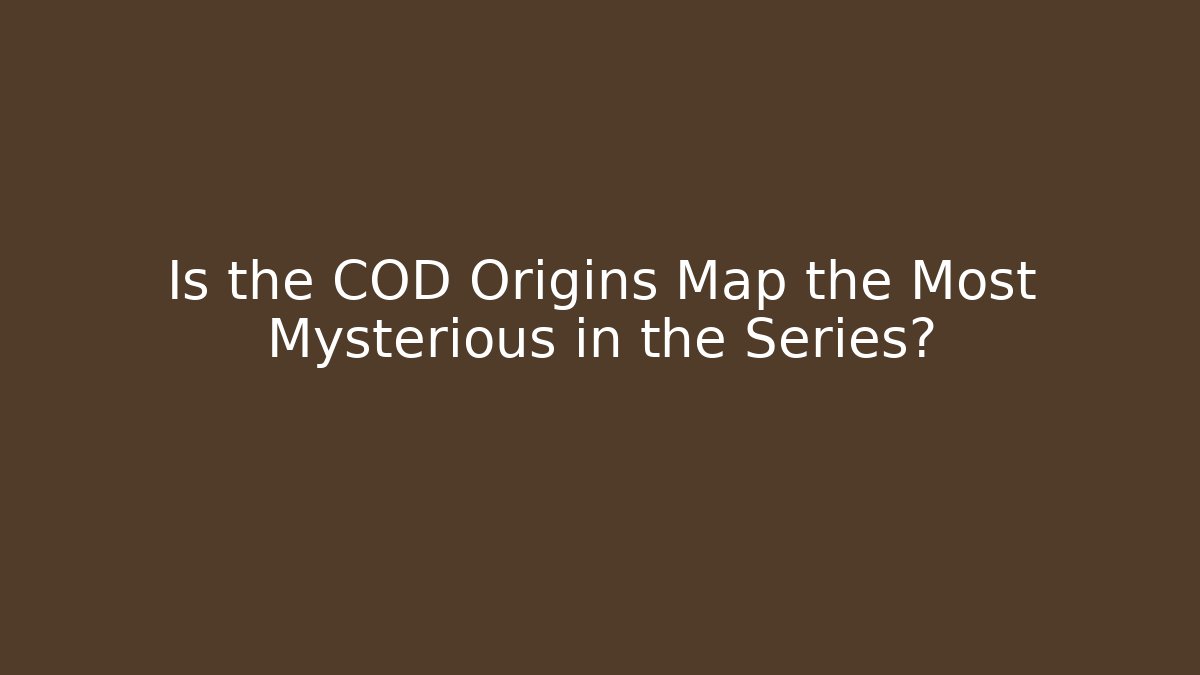 Is the COD Origins Map the Most Mysterious in the Series?