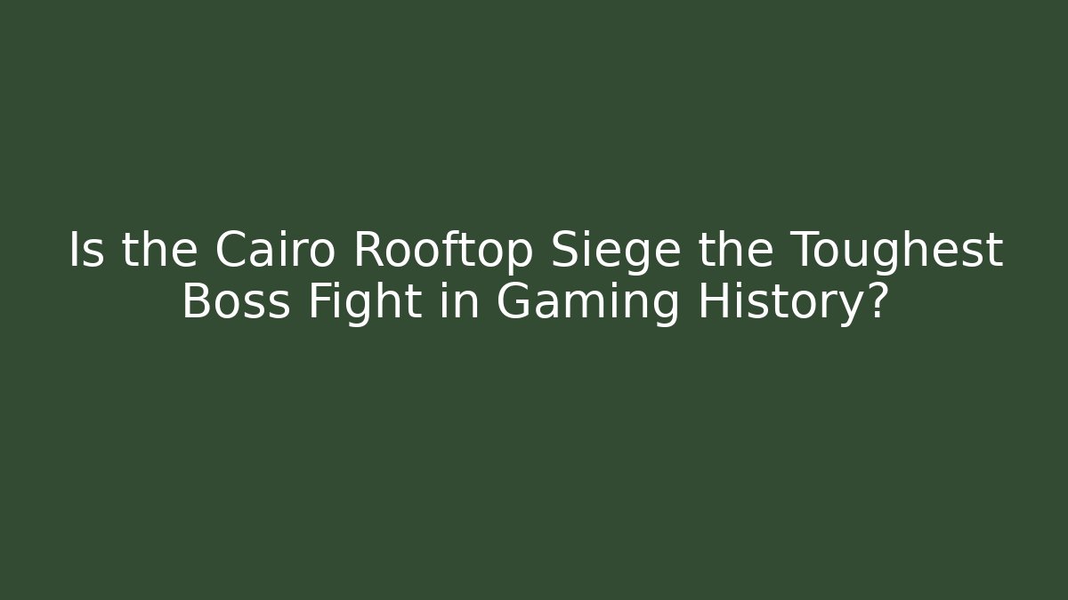 Is the Cairo Rooftop Siege the Toughest Boss Fight in Gaming History?