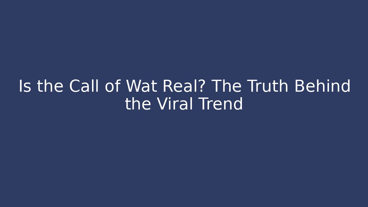 Is the Call of Wat Real? The Truth Behind the Viral Trend