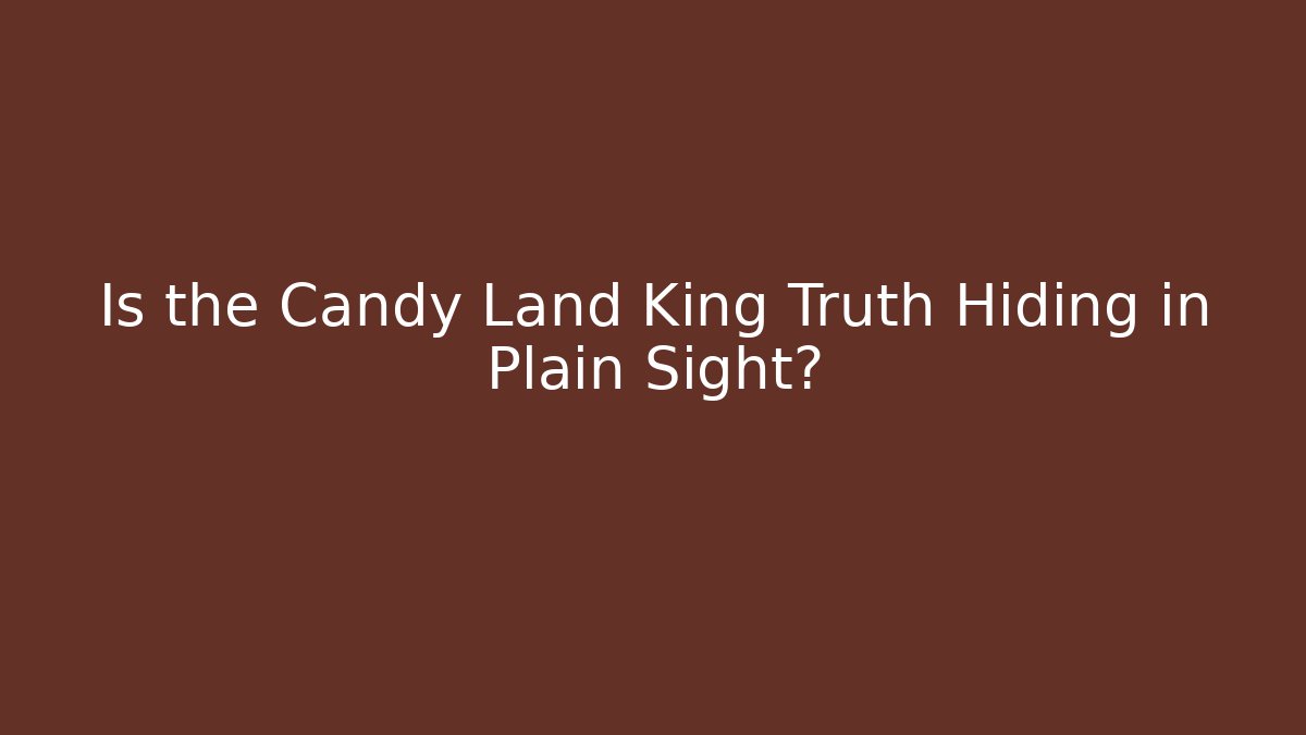 Is the Candy Land King Truth Hiding in Plain Sight? - Create More Assets