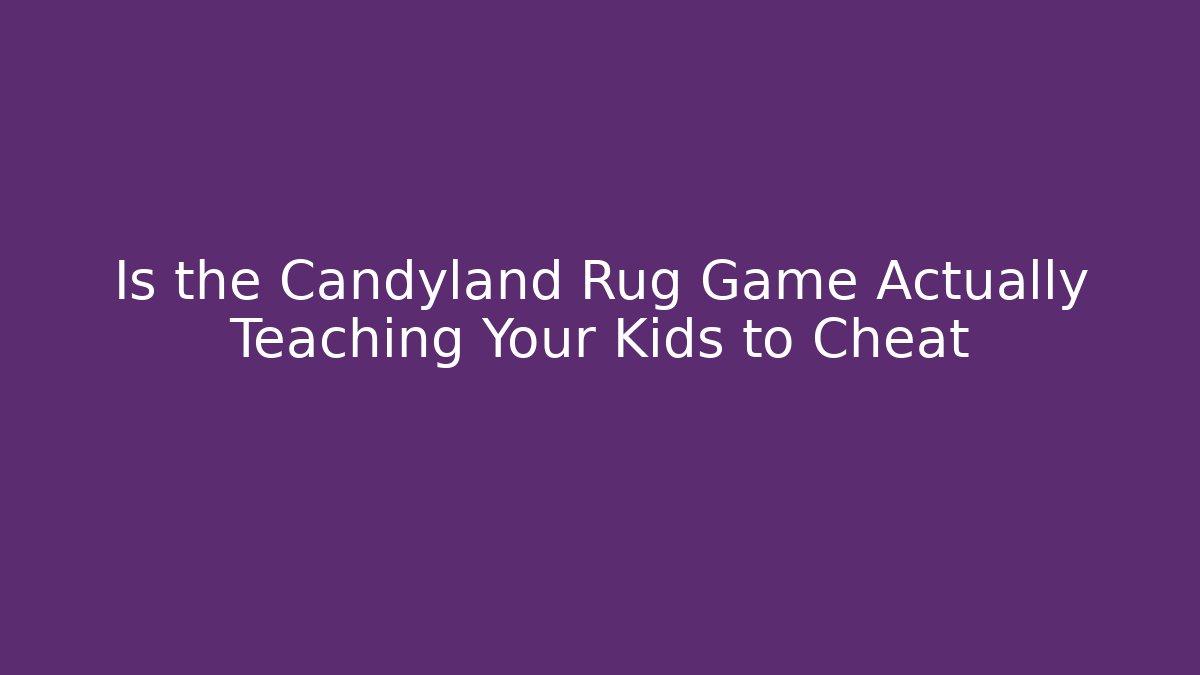 Is the Candyland Rug Game Actually Teaching Your Kids to Cheat