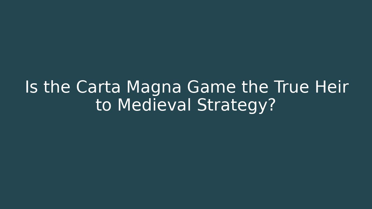 Is the Carta Magna Game the True Heir to Medieval Strategy?