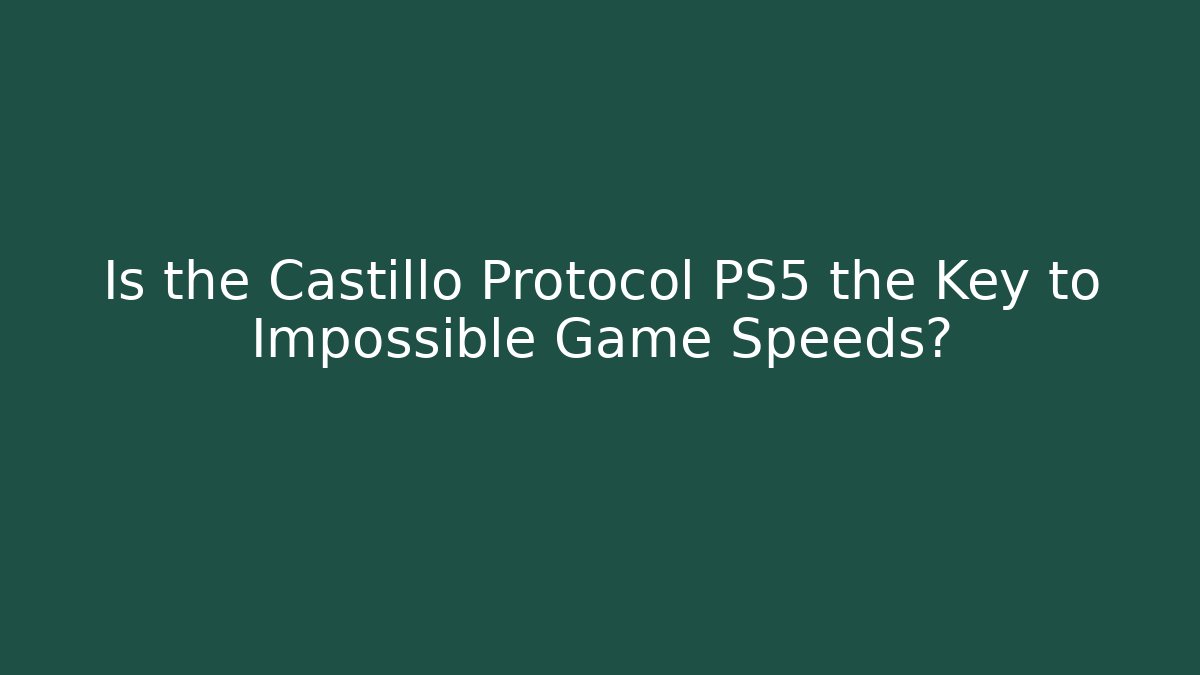 Is the Castillo Protocol PS5 the Key to Impossible Game Speeds?