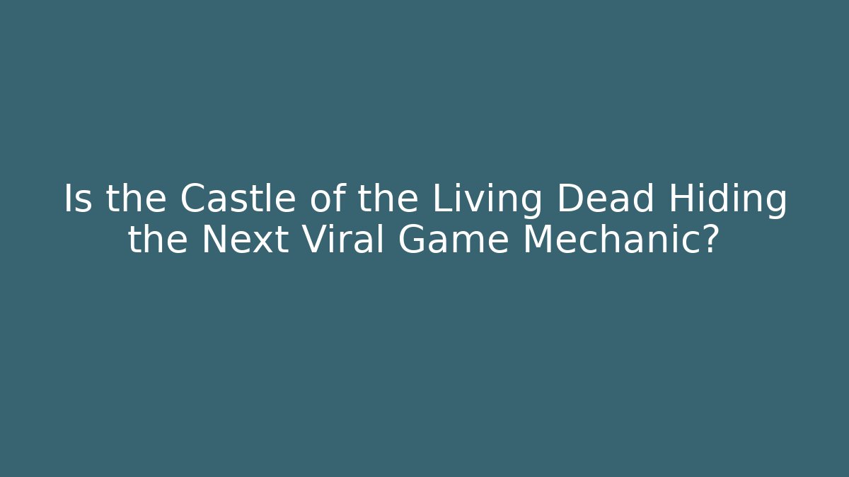 Is the Castle of the Living Dead Hiding the Next Viral Game Mechanic?