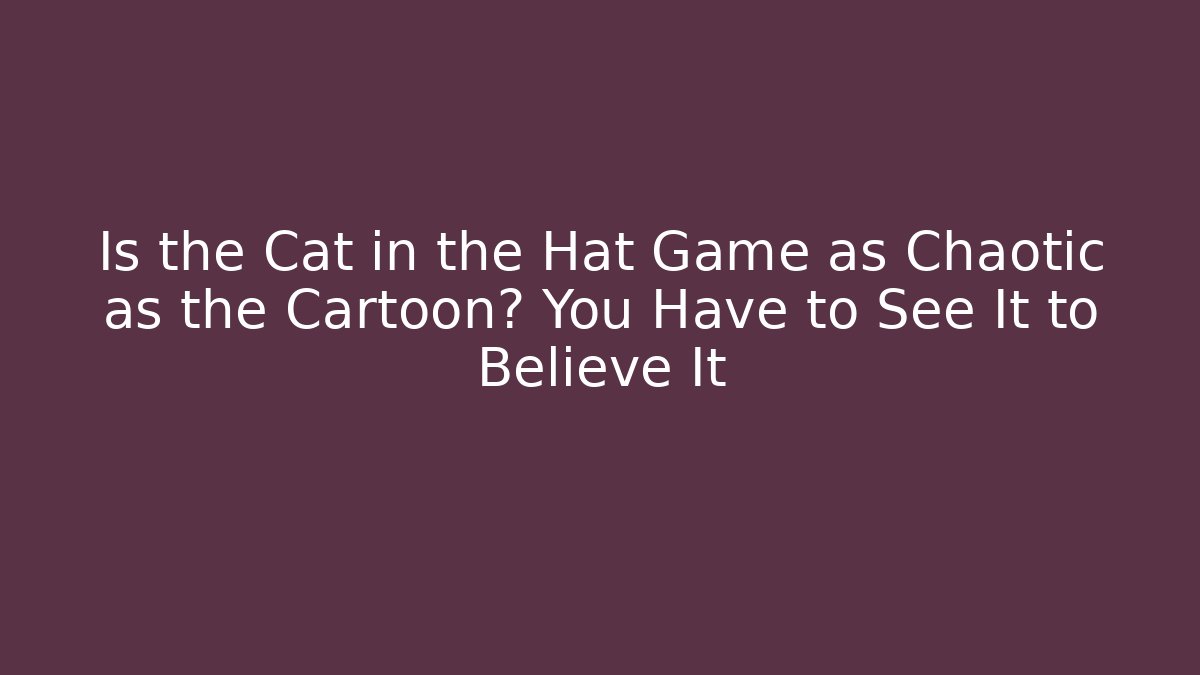 Is the Cat in the Hat Game as Chaotic as the Cartoon? You Have to See It to Believe It