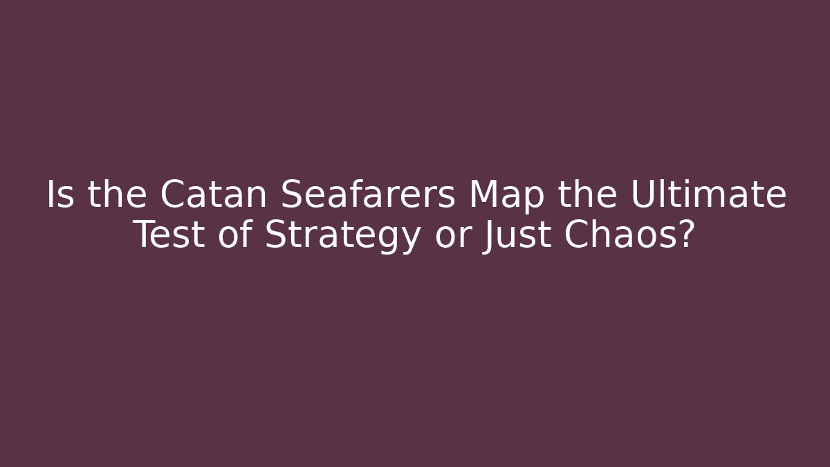 Is the Catan Seafarers Map the Ultimate Test of Strategy or Just Chaos?