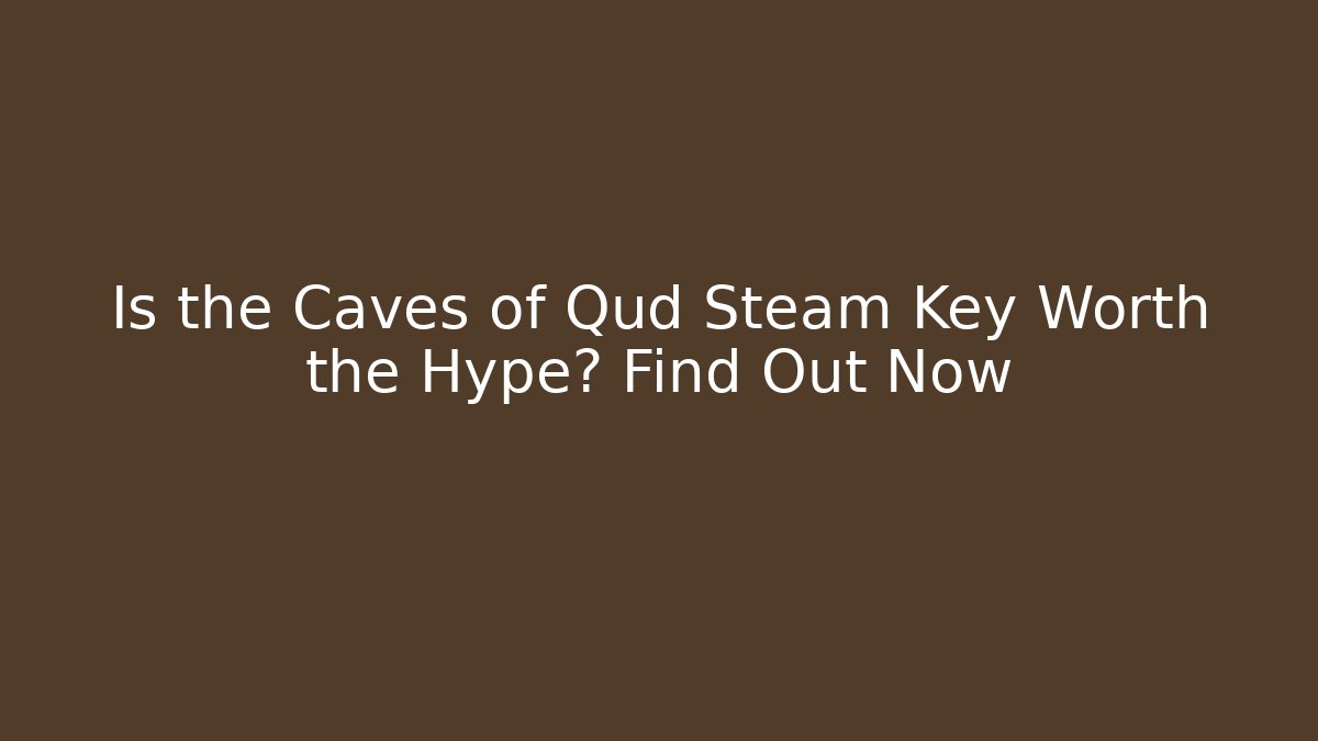 Is the Caves of Qud Steam Key Worth the Hype? Find Out Now