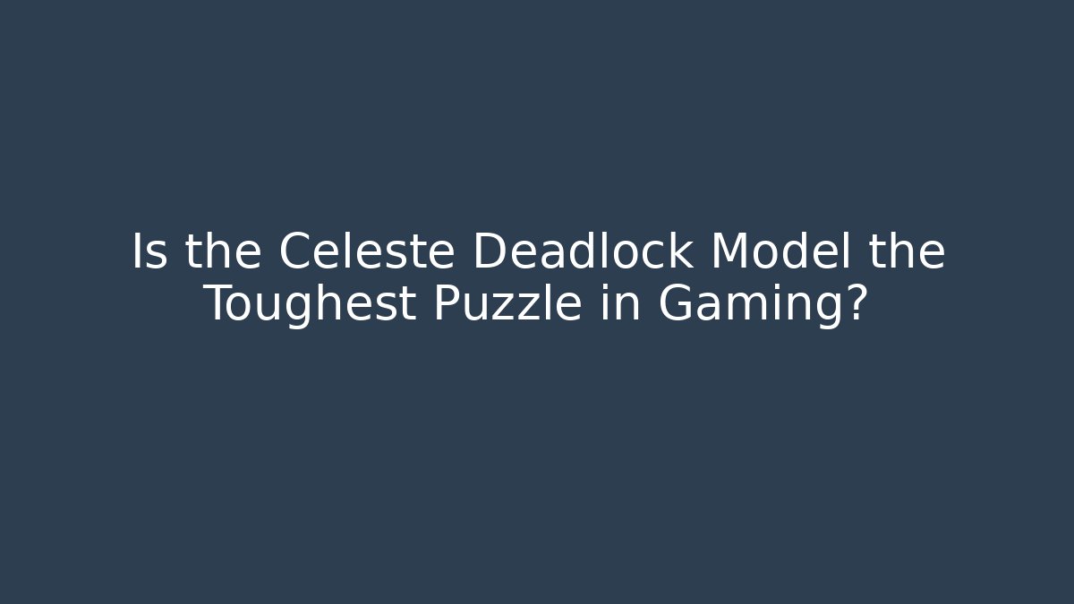 Is the Celeste Deadlock Model the Toughest Puzzle in Gaming?