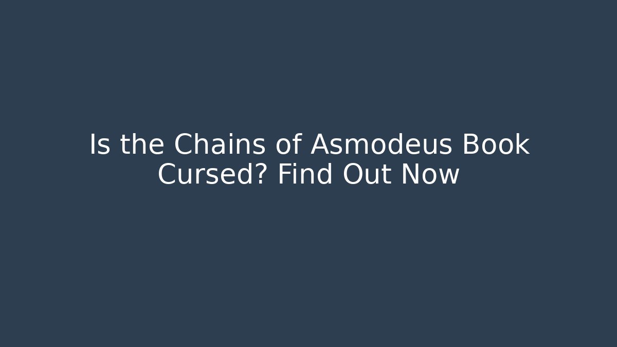 Is the Chains of Asmodeus Book Cursed? Find Out Now