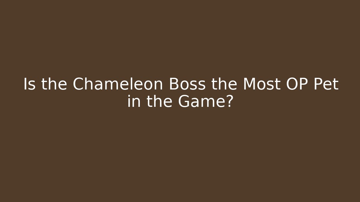 Is the Chameleon Boss the Most OP Pet in the Game?