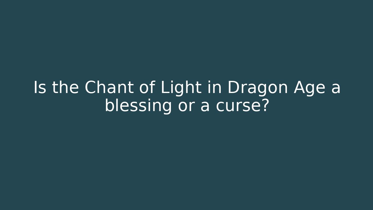 Is the Chant of Light in Dragon Age a blessing or a curse?