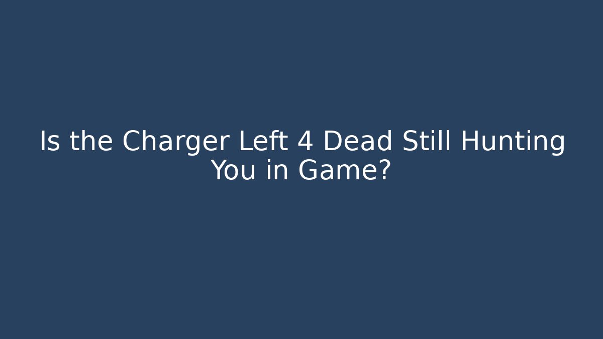 Is the Charger Left 4 Dead Still Hunting You in Game?
