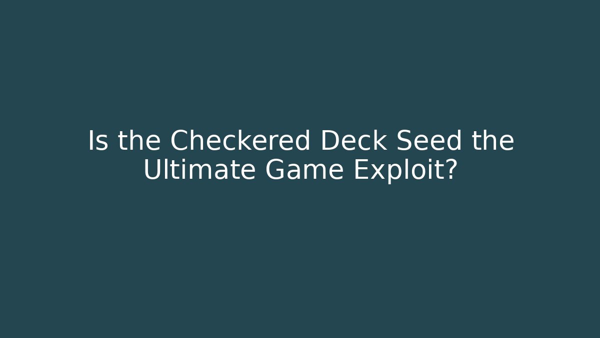 Is the Checkered Deck Seed the Ultimate Game Exploit?