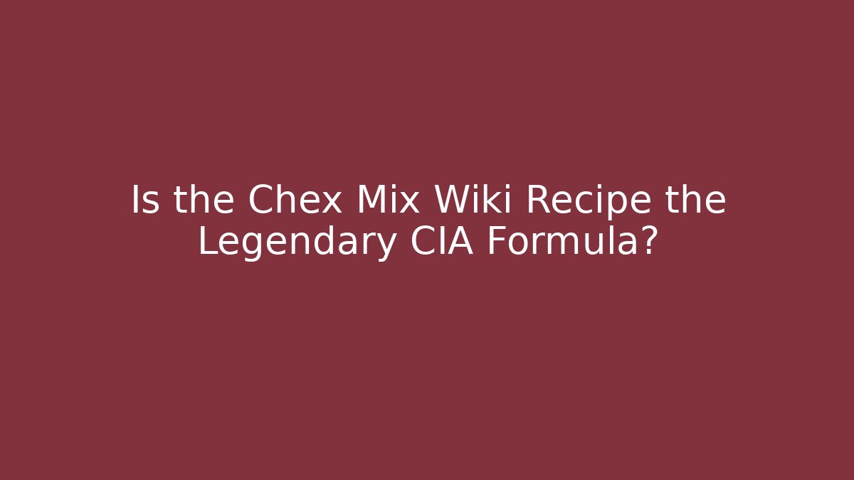 Is the Chex Mix Wiki Recipe the Legendary CIA Formula?