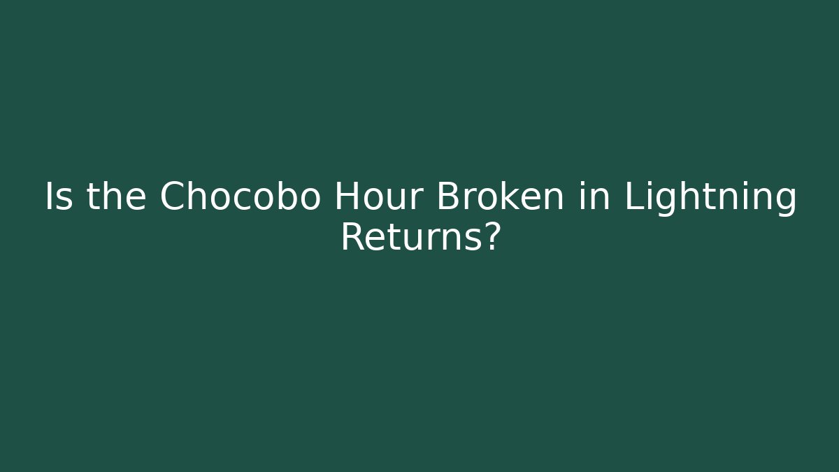 Is the Chocobo Hour Broken in Lightning Returns? - Create More Assets