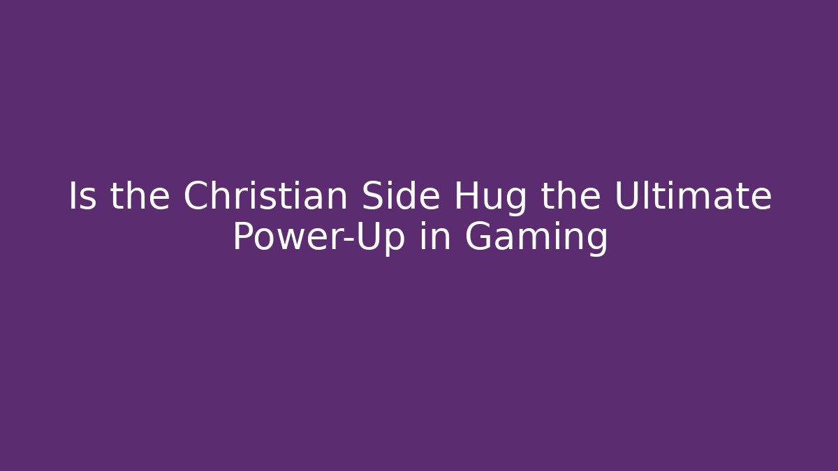 Is the Christian Side Hug the Ultimate Power-Up in Gaming