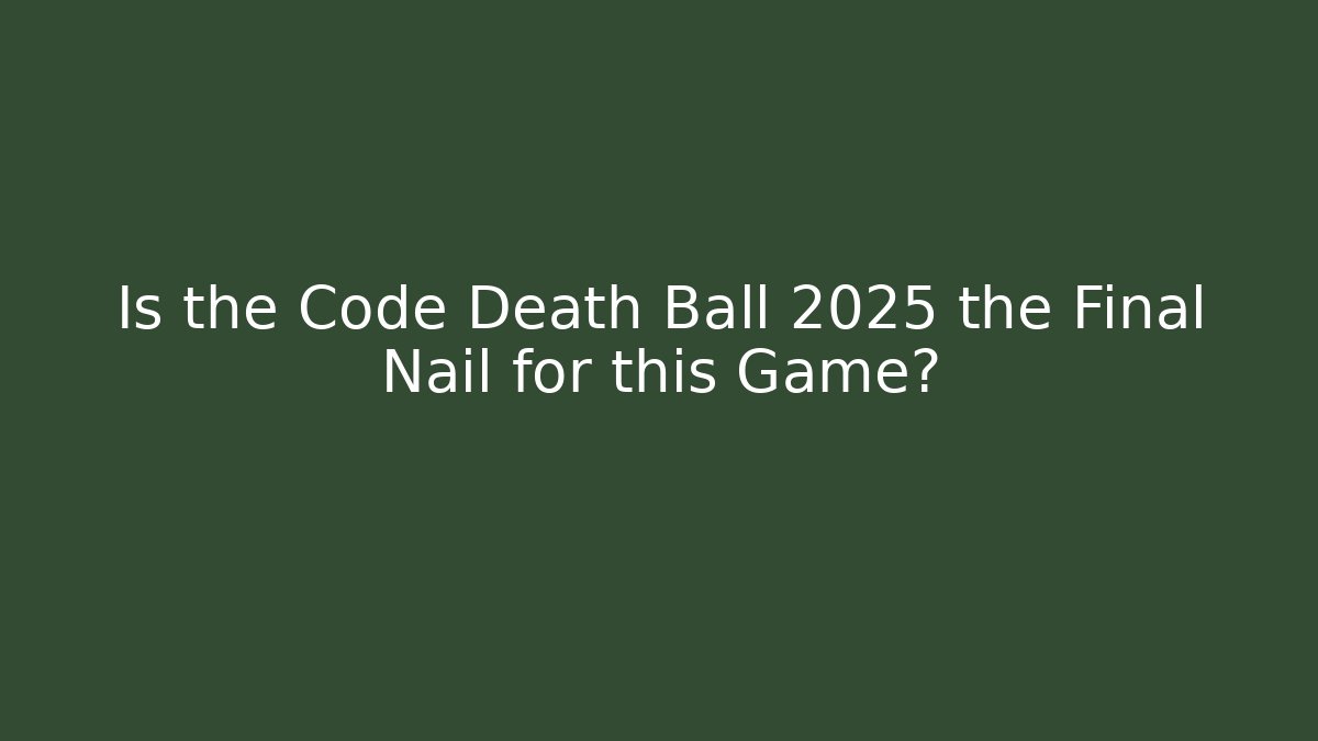 Is the Code Death Ball 2025 the Final Nail for this Game?