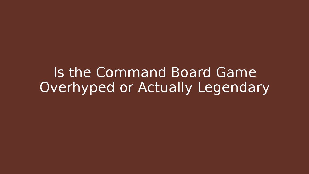 Is the Command Board Game Overhyped or Actually Legendary - Create More Assets