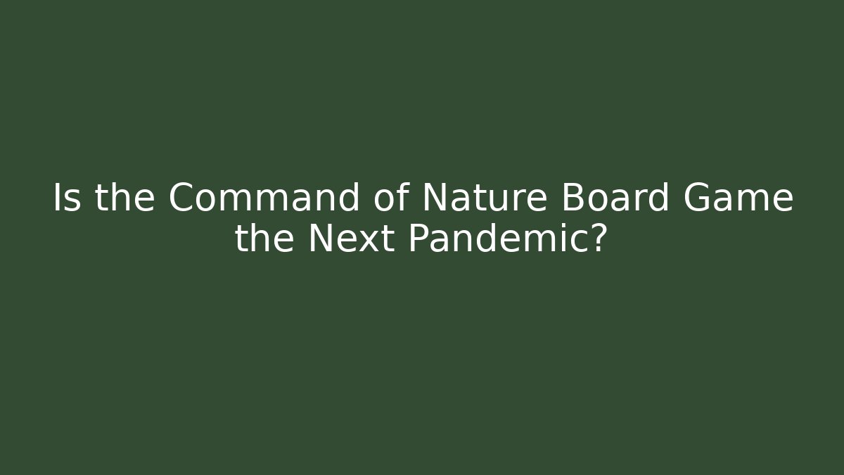 Is the Command of Nature Board Game the Next Pandemic?
