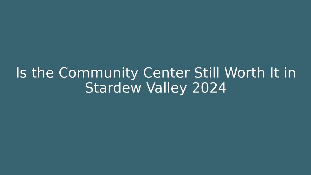 Is the Community Center Still Worth It in Stardew Valley 2024