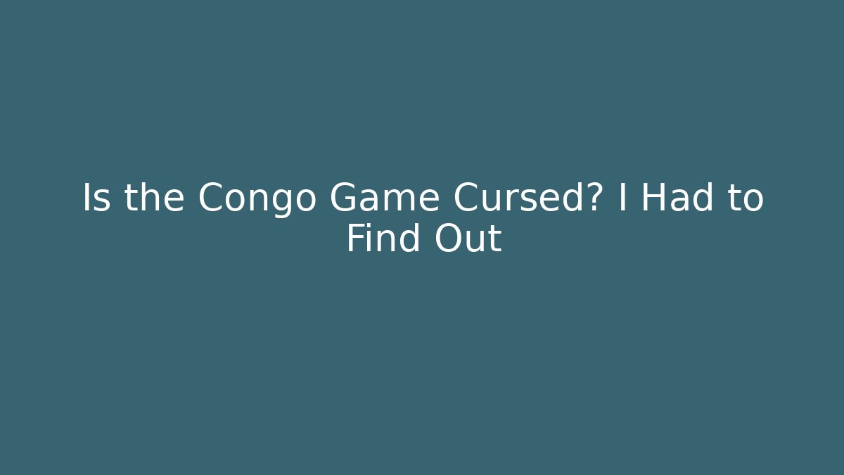 Is the Congo Game Cursed? I Had to Find Out