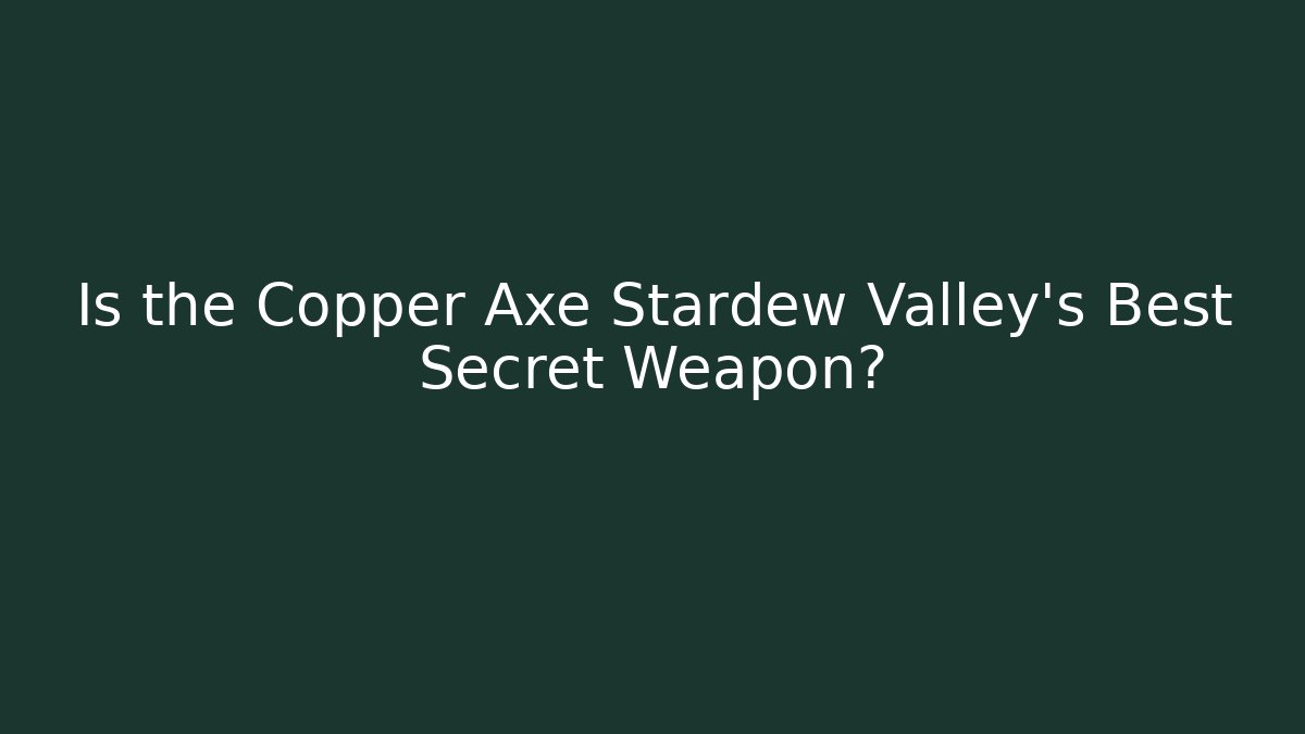 Is the Copper Axe Stardew Valley's Best Secret Weapon? - Create More Assets