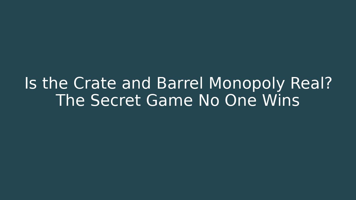 Is the Crate and Barrel Monopoly Real? The Secret Game No One Wins