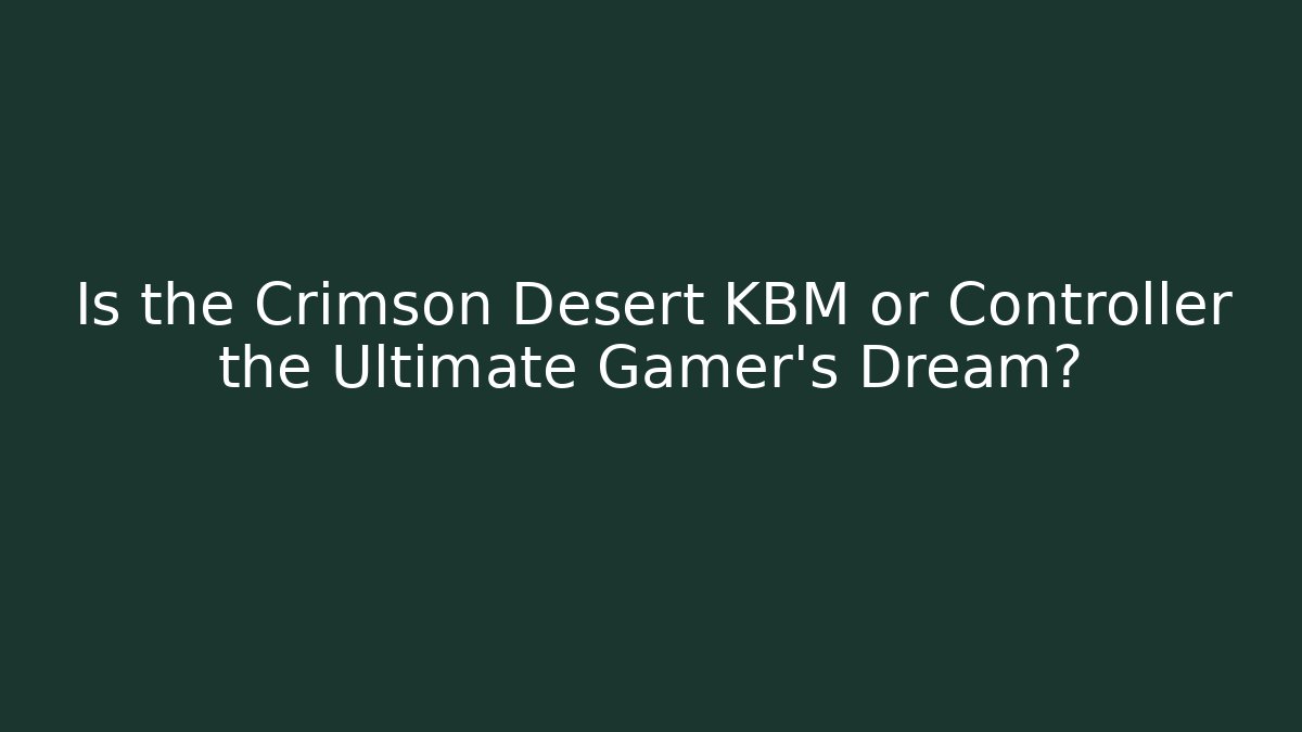 Is the Crimson Desert KBM or Controller the Ultimate Gamer's Dream?