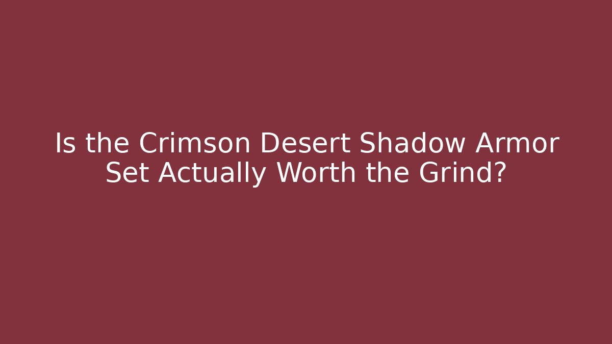 Is the Crimson Desert Shadow Armor Set Actually Worth the Grind? - Create More Assets