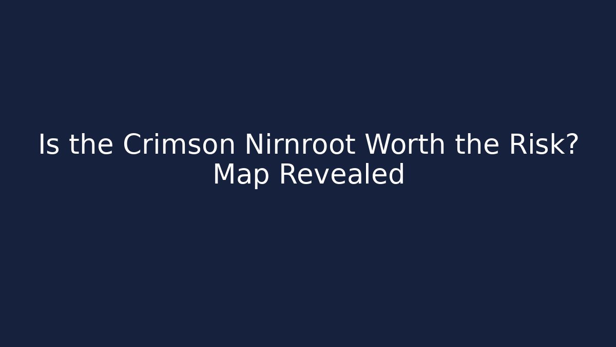 Is the Crimson Nirnroot Worth the Risk? Map Revealed